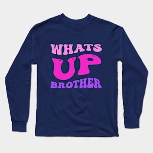 whats up brother Long Sleeve T-Shirt